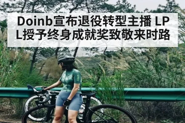 Doinb宣布退役转型主播 LPL授予终身成就奖致敬来时路 - KAIYUN